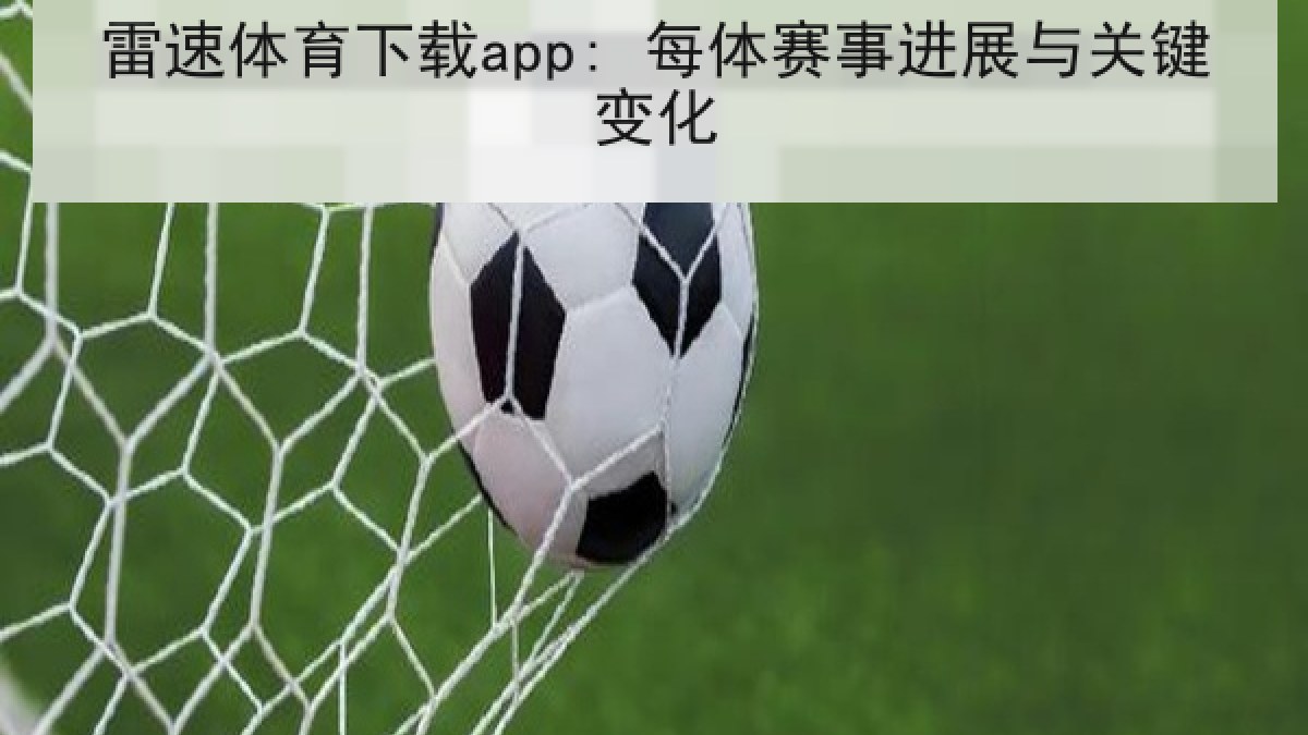 雷速体育下载app: 每体赛事进展与关键变化 雷速体育下载app: 每体赛事进展与关键变化
