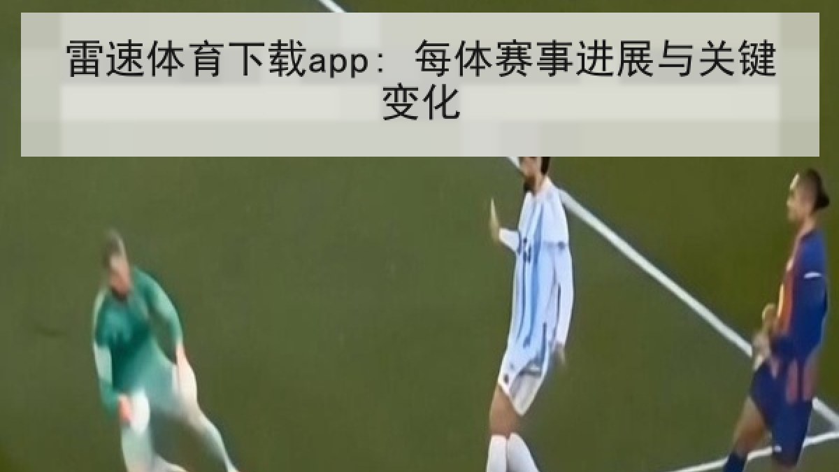 雷速体育下载app: 每体赛事进展与关键变化